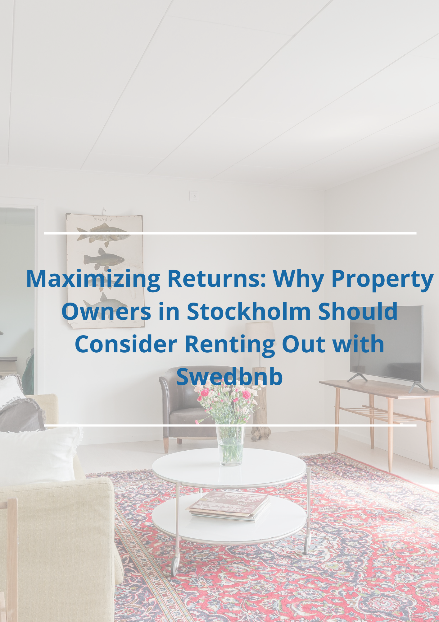 Maximizing Returns: Why Property Owners in Stockholm Should Consider Renting Out with Swedbnb
